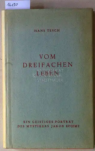 Tesch, Hans: Vom dreifachen Leben. Ein geistiges Porträt des Mystikers Jakob Böhme. 