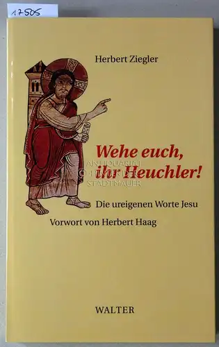 Ziegler, Herbert: Wehe euch, ihr Heuchler! Die ureigenen Worte Jesu. Vorw. v. Herbert Haag. 