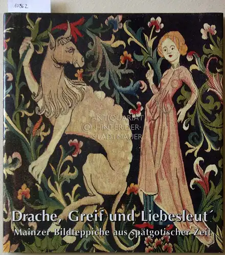 Wilhelmy, Winfried: Drache, Greif und Liebesleut`: Mainzer Bildteppiche aus spätgotischer Zeit. [= Schriften des Bischöflichen Dom- und Diözesanmuseums Mainz, Bd. I]. 