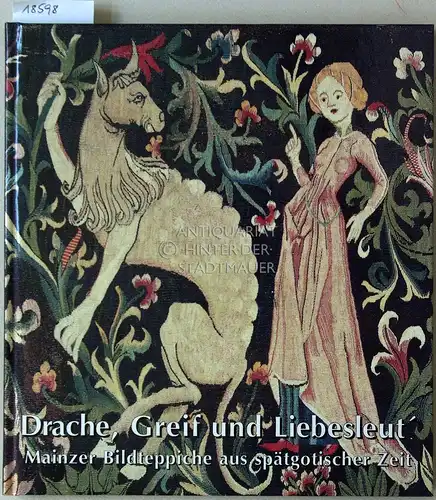 Wilhelmy, Winfried: Drache, Greif und Liebesleut`: Mainzer Bildteppiche aus spätgotischer Zeit. [= Schriften des Bischöflichen Dom- und Diözesanmuseums Mainz, Bd. I]. 