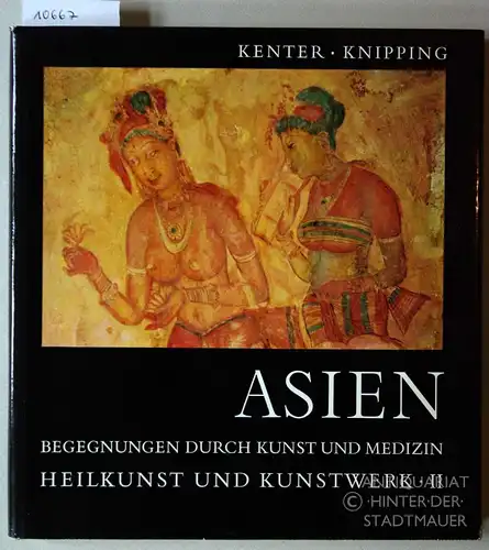Kenter, H. und H. W. Knipping: Heilkunst und Kunstwerk Band II. Asien: Begegnungen durch Kunst und Medizin. 
