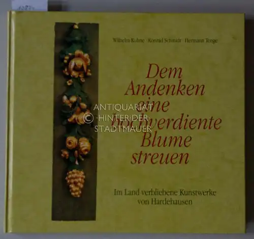 Kuhne, Wilhelm, Konrad Schmidt und Hermann Tenge: Dem Andenken eine hochverdiente Blume streuen. Im Land verbliebene Kunstwerke von Hardehausen. 