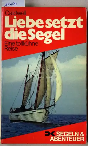 Caldwell, John: Liebe setzt die Segel. Eine tollkühne Reise. [= DK Segeln&Abenteuer] (Übers.: Hilde-Maria Martens). 