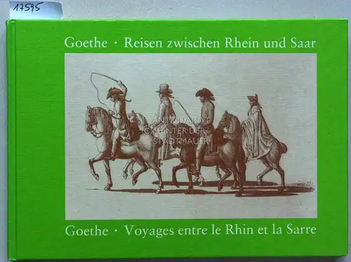 Goethe, Johann Wolfgang von und Gerhard Sauder: Reisen zwischen Rhein und Saar - Voyages entre le Rhin et la Sarre. 