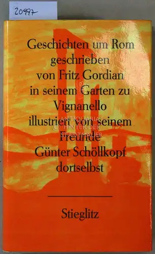 Gordian, Fritz: Geschichten um Rom. Geschrieben von Fritz Gordian in seinem Garten zu Vignanello illustriert von seinem Freunde Günter Schöllkopf dortselbst. 
