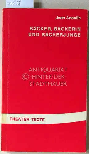 Anouilh, Jean: Bäcker, Bäckerin und Bäckerjunge. Eine Fabel. [= Theater-Texte, Bd. 11] (Ins Dt. übertr. v. Franz Geiger.). 