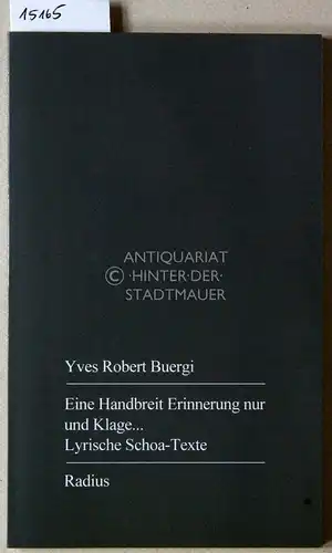 Buergi, Yves Robert: Eine Handbreit Erinnerung nur und Klage ... Lyrische Schoa-Texte. 