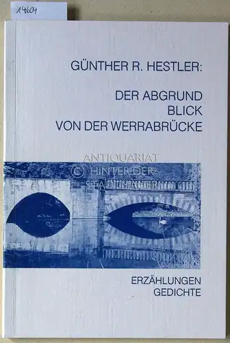 Hestler, Günther R: Der Abgrund. Blick von der Werrabrücke. Erzählungen - Gedichte. 