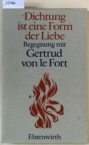 le Fort, Gertrud v. und Hedwig (Hrsg.) Bach: Dichtung ist eine Form der Liebe. Begegnung mit Gertrud von le Fort. 