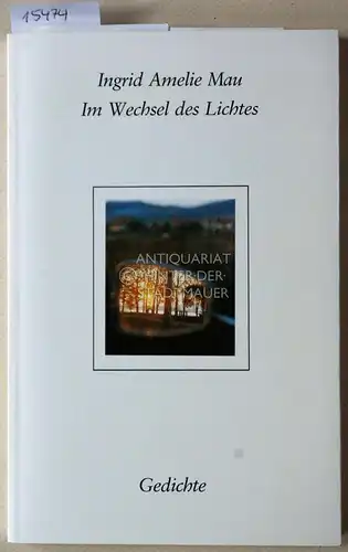 Mau, Ingrid Amelie: Im Wechsel des Lichtes. Gedichte. 
