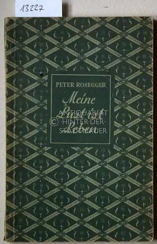 Rosegger, Peter: Peter Rosegger : meine Lust ist Leben ; eine Auslese aus den Werken des Dichters. (Die Ausw. besorgte Friedrich Pock.). 