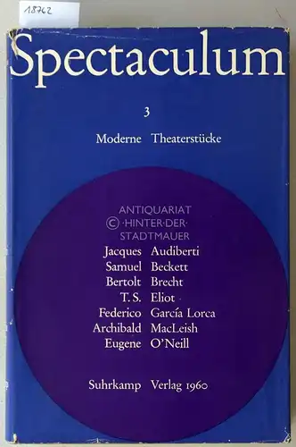 Spectaculum 3 - Sieben moderne Theaterstücke. Jacques Audiberti - Samuel Beckett - Bertolt Brecht - Thomas Stearns Eliot - Federico García Lorca - Archibald MacLeish - Eugene O`Neill. 