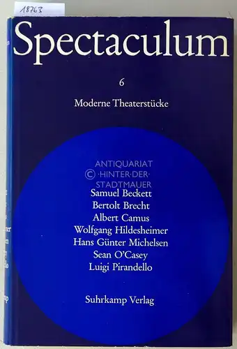 Spectaculum 6 - Sieben moderne Theaterstücke. Samuel Beckett - Bertolt Brecht - Albert Camus - Wolfgang Hildesheimer - Hans Günter Michelsen - Sean O`Casey - Luigi Pirandello. 