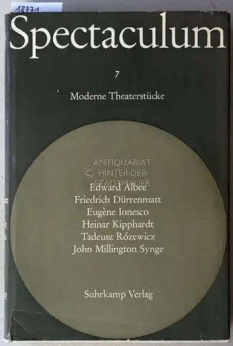 Spectaculum 7 - Sechs moderne Theaterstücke. Edward Albee - Friedrich Dürrenmatt - Eugène Ionesco - Heinar Kipphardt - Tadeusz Rózewicz - John Millington Synge. 