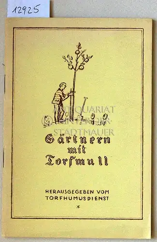 Gärtnern mit Torfmull. Eine Anweisung, unseren Pflanzen d. Leben leichter zu machen u. mehr v. ihnen zu ernten. 