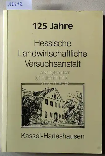 125 Jahre Hessische Landwirtschaftliche Versuchsanstalt Kassel-Harleshausen. 