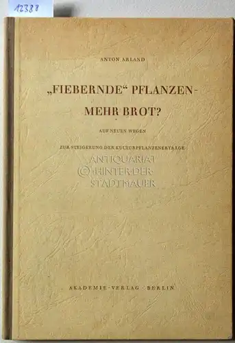 Arland, Anton: Fiebernde Pflanzen - mehr Brot? Auf neuen Wegen zur Steigerung der Kulturpflanzenerträge. 