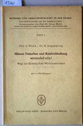 Blohm, Georg und Hans Jungehülsing: Müssen Futterbau und Rindviehhaltung unrentabel sein? Wege zur Hebung ihrer Wirtschaftlichkeit. [= Betriebs- und Arbeitswirtschaft in der Praxis, H. 4]. 
