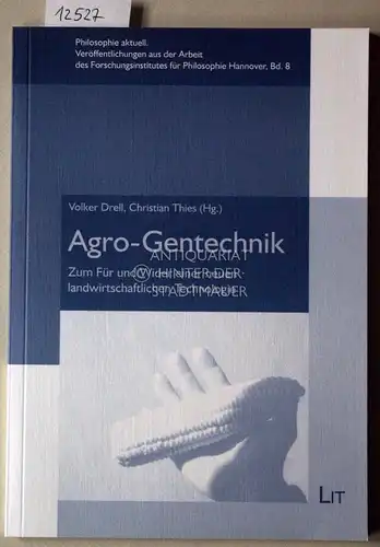 Drell, Volker (Hrsg.) und Christian (Hrsg.) Thies: Agro-Gentechnik: Zum Für und Wider einer neuen landwirtschaftlichen Technologie. [= Philosophie aktuell, Bd. 8]. 