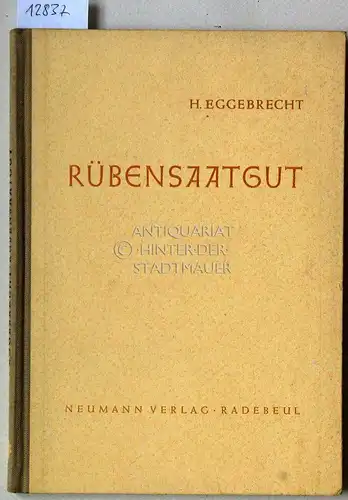 Eggebrecht, Heinrich (Hrsg.): Das Rübensaatgut. Erzeugung, Herrichtung u. Vertrieb von Zucker  und Futterrübensaatgut unter besonderer Berücksichtigung der Untersuchung u. Bewertung. Im Auftr. des Verbandes.. 