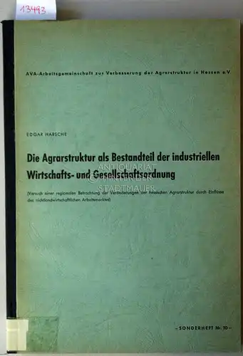 Harsche, Edgar: Die Agrarstruktur als Bestandteil der industriellen Wirtschafts  und Gesellschaftsordnung. (Versuch einer regionalen Betrachtung der Veränderungen der hessischen Agrarstruktur durch Einflüsse des nichtlandwirtschaftlichen.. 