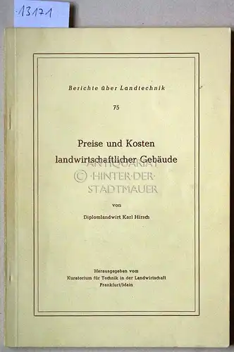 Hirsch, Karl: Preise und Kosten landwirtschaftlicher Gebäude. [= Berichte über Landtechnik, 75]. 