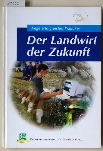 Hövelmann, Lothar (Red.) und Rainer (Red.) Rupalla: Der Landwirt der Zukunft. Wege erfolgreicher Praktiker. [= Archiv der DLG, Bd. 94]. 