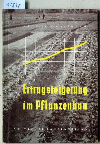 Hoffmann, Erich: Ertragssteigerung im Pflanzenbau. (Versuchsbericht d. Arbeitsgemeinschaft d. bäuerl. Wirtschaftsringe in Sachsen-Anhalt. Versuchsjahre 1949 u. 1950). (Bearb. v. H. D. Bergemann unter Mitarb. ...). 