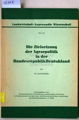 Kelbling, Gerd: Die Zielsetzung der Agrarpolitik in der Bundesrepublik Deutschland. [= Landwirtschaft - Angewandte Wissenschaft, H. 142] Hrsg. v. Bundesministerium für Ernährung, Landwirtschaft und Forsten. 