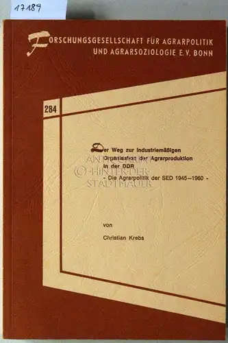 Krebs, Christian: Der Weg zur industriemäßigen Organisation der Agrarproduktion in der DDR: Die Agrarpolitik der SED 1945-1960. [= Schriftenreihe der Forschungsgesellschaft für Agrarpolitik und Agrarsoziologie, H. 284]. 