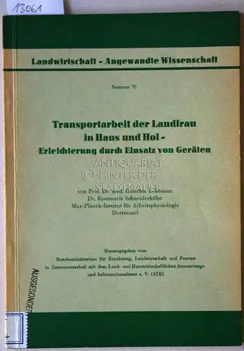 Lehmann, Gunther und Rosemarie Schneiderhöhn: Transportarbeit der Landfrau in Haus  und Hof. Erleichterung durch Einsatz von Geräten. [= Landwirtschaft   Angewandte Wissenschaft, Nr.. 