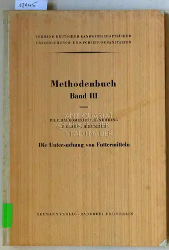 Malkomesius, Philipp Ernst, K. Nehring G. Claus u. a: Die Untersuchung von Futtermitteln. [= Handbuch der landwirtschaftlichen Versuchs- und Untersuchungsmethodik (Methodenbuch), Bd. 3] Mit e. Anh. von Adolf Stählin. 