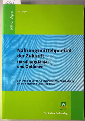 Meyer, Rolf: Nahrungsmittelqualität der Zukunft. Handlungsfelder und Optionen. [= Berichte des Büros für Technikfolgen-Abschätzung beim Deutschen Bundestag (TAB)] Edition Agrar. 