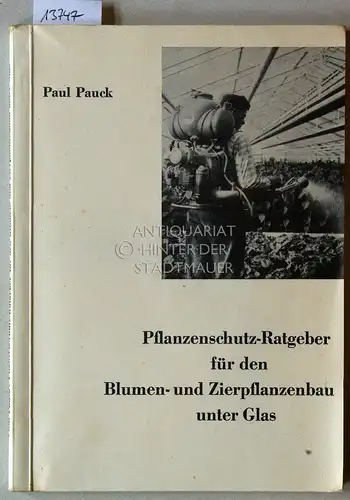 Pauck, Paul: Pflanzenschutz-Ratgeber für den Blumen und Zierpflanzenbau unter Glas. 