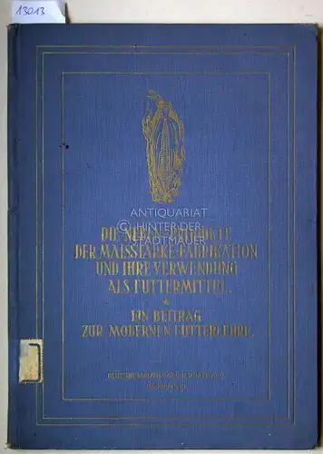 Peters, Walter und Fridolin Richter: Die Nebenprodukte der Maisstärke Fabrikation und ihre Verwendung als Futtermittel. Ein Beitrag zur modernen Fütterungslehre! Der Deutschen Landwirtschaft gewidmet. Mit.. 