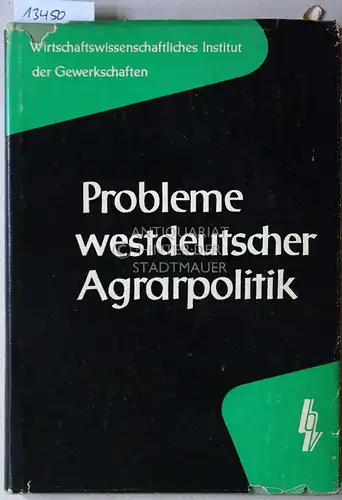 Probleme westdeutscher Agrarpolitik. Wirtschaftswissenschaftliches Institut d. Gewerkschaften Köln. Red.: Ulrich Teichmann. 