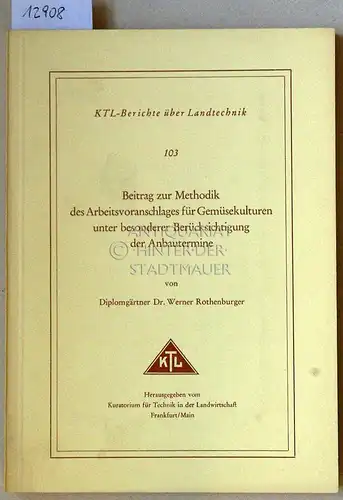 Rothenburger, Werner: Beitrag zur Methodik des Arbeitsvoranschlages für Gemüsekulturen unter besonderer Berücksichtigung der Anbautermine. [= KTL-Berichte über Landtechnik, 103] Hrsg. v. Kuratorium f. Technik in d. Landwirtschaft Frankfurt/Main. 