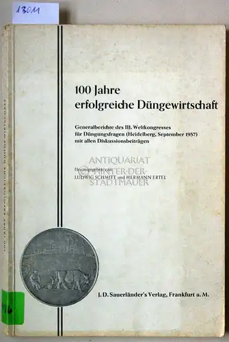 Schmitt, Ludwig (Hrsg.) und Hermann (Hrsg.) Ertel: Hundert Jahre erfolgreiche Düngewirtschaft. Generalbericht des III. Weltkongresses für Düngungsfragen (Heidelberg, September 1957) mit allen Diskussionsbeiträgen. 