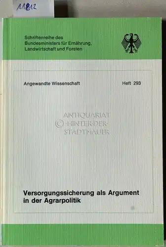 Sohn, Wolfgang: Versorgungssicherung als Argument in der Agrarpolitik. [= Schriftenreihe des Bundesministers für Ernährung, Landwirtschaft und Forsten; Reihe A: Angewandte Wissenschaft, H. 293] Ökonom. Analyse.. 