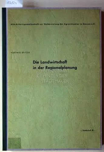 Spitzer, Hartwig: Die Landwirtschaft in der Regionalplanung. [= AVA-Arbeitsgemeinschaft zur Verbesserung der Agrarstruktur in Hessen e.V., Sonderband 30]. 