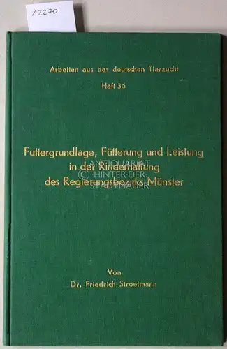 Stroetmann, Friedrich: Futtergrundlage, Fütterung und Leistung in der Rinderhaltung des Regierungsbezirks Münster. [= Arbeiten aus der deutschen Tierzucht, Bd. 36]. 