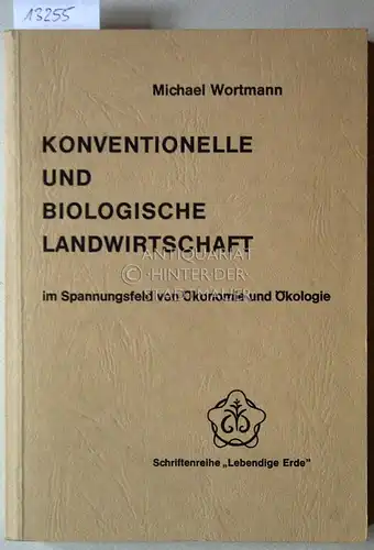 Wortmann, Michael: Konventionelle und biologische Landwirtschaft im Spannungsfeld von Ökonomie und Ökologie. Die Bedeutung ihrer Zielsetzungen und Arbeitsmethoden für Mensch und Umwelt; mit bes. Berücks...