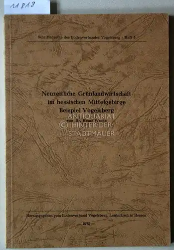 Wrede, Heinz: Neuzeitliche Grünlandwirtschaft im hessischen Mittelgebirge Beispiel Vogelsberg. [= Schriftenreihe des Bodenverbandes Vogelsberg, H. 6]. 