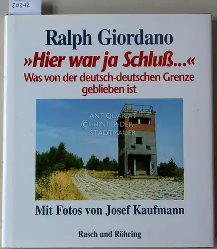 Giordano, Ralph: Hier war ja Schluß... Was von der deutsch-deutschen Grenze geblieben ist. Mit Fotos v. Josef Kaufmann. 
