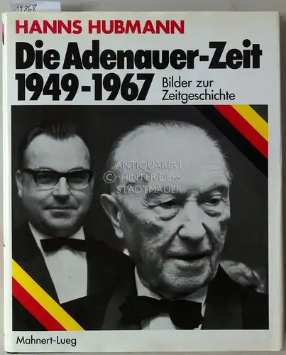 Hubmann, Hanns: Die Adenauer-Zeit 1949-1967. Bilder zur Zeitgeschichte. 