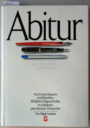 Lahann, Birgit: Abitur. Von Duckmäusern und Rebellen - 150 Jahre Zeitgeschichte und Aufsätzen prominenter Deutscher. 