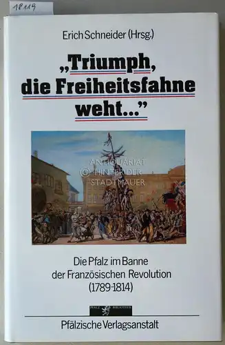 Schneider, Erich (Hrsg.): Triumph, die Freiheitsfahne weht ... Die Pfalz im Banne der Französischen Revolution (1789-1814). [= Pfalzbibliothek, Bd. 6]. 