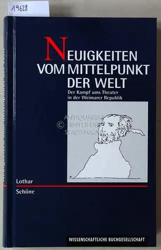 Schöne, Lothar: Neuigkeiten vom Mittelpunkt der Welt. Der Kampf ums Theater in der Weimarer Republik. 