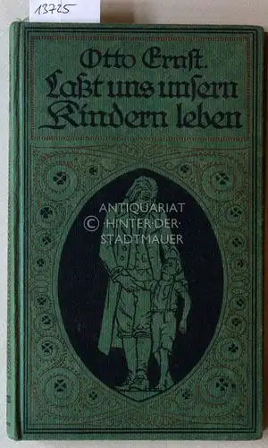 Ernst, Otto: Laßt uns unseren Kindern leben. Ein Buch für Eltern und Erzieher von Otto Ernst. 