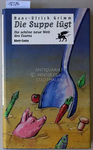 Grimm, Hans-Ulrich: Die Suppe lügt: Die schöne neue Welt des Essens. 